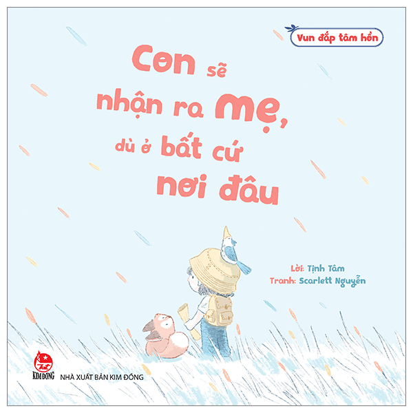Vun Đắp Tâm Hồn - Con Sẽ Nhận Ra Mẹ, Dù Ở Bất Cứ Nơi Đâu - Tịnh Tâm, Scarlett Nguyễn (Mới 100%) Truyện thiếu nhi, NXB Kim Đồng - SÁCH ĐẠI HỌC