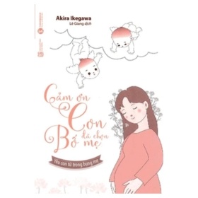 Cảm Ơn Con Đã Chọn Bố Mẹ - Akira Ikegawa (Mới 100%) Cẩm nang làm cha mẹ, Thái Hà Books - SÁCH ĐẠI HỌC