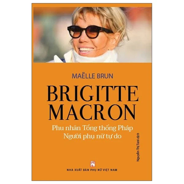 Brigitte Macron - Phu Nhân Tổng Thống Pháp - Người Phụ Nữ Tự Do - Maelle Brun (Mới 100%) Tiểu sử, hồi ký, NXB Phụ Nữ - SÁCH ĐẠI HỌC