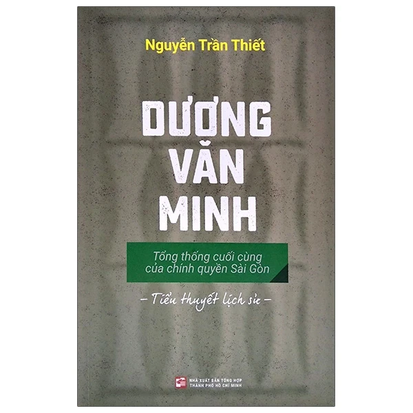 Dương Văn Minh - Tổng Thống Cuối Cùng Của Chính Quyền Sài Gòn - Nguyễn Trần Thiết (Mới 100%) Lịch sử, địa lí Việt Nam, NXB Tổng Hợp TPHCM - SÁCH ĐẠI HỌC