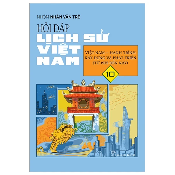 Hỏi Đáp Lịch Sử Việt Nam - Tập 10: Việt Nam-Hành Trình Xây Dựng Và Phát Triển (Từ 1975 Đến Nay) - Nhóm Nhân Văn Trẻ (Mới 100%) Lịch sử, địa lí Việt Nam, NXB Trẻ - SÁCH ĐẠI HỌC
