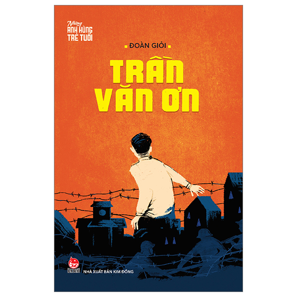 Những Anh Hùng Trẻ Tuổi - Trần Văn Ơn - Đoàn Giỏi (Mới 100%) Truyện thiếu nhi, NXB Kim Đồng - SÁCH ĐẠI HỌC