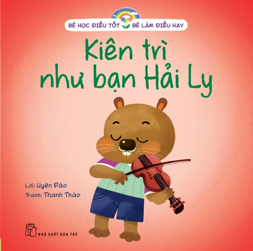 Bé Học Điều Tốt - Bé Làm Điều Hay - Kiên Trì Như Bạn Hải Ly - Uyên Đào, Thanh Thảo (Mới 100%) Kiến thức, kỹ năng sống cho trẻ, NXB Trẻ - SÁCH ĐẠI HỌC