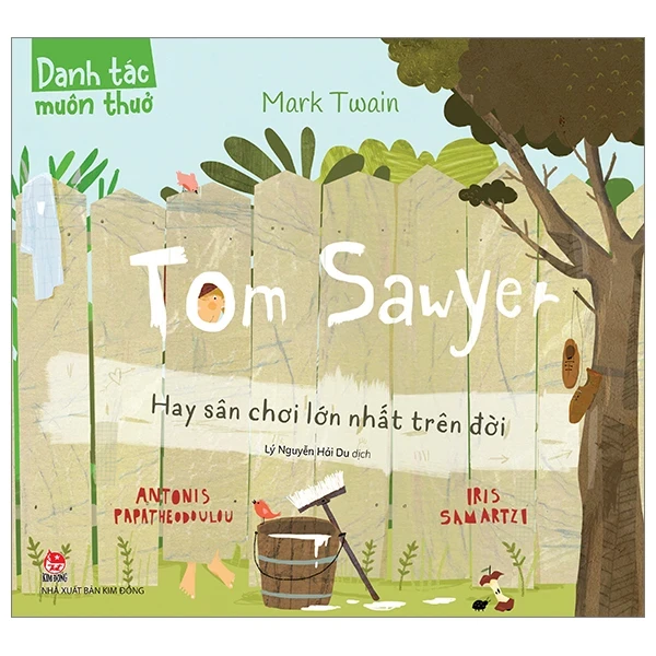 Danh Tác Muôn Thuở - Tom Sawyer Hay Sân Chơi Lớn Nhất Trên Đời - Mark Twain, Antonis Papatheodoulou, Iris Samartz (Mới 100%) Truyện thiếu nhi, NXB Kim Đồng - SÁCH ĐẠI HỌC