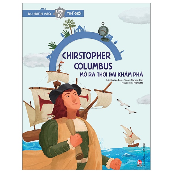 Du Hành Vào Lịch Sử Thế Giới - Christopher Columbus - Mở Ra Thời Đại Khám Phá - Eunjae Lee, Sangin Kim (Mới 100%) Kiến thức bách khoa, NXB Kim Đồng - SÁCH ĐẠI HỌC