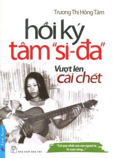 Hồi Ký Tâm Si-Đa - Vượt Lên Cái Chết - Trương Thị Hồng Tâm (Mới 100%) Tiểu sử, hồi ký, First News - SÁCH ĐẠI HỌC
