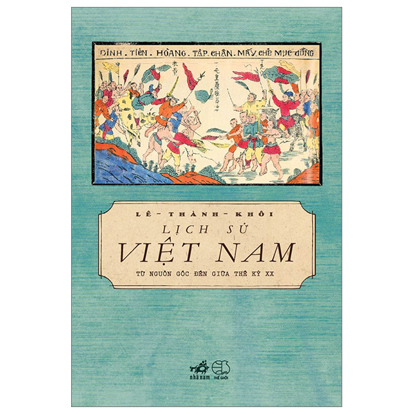 Lịch Sử Việt Nam Từ Nguồn Gốc Đến Giữa Thế Kỷ XX - Lê Thành Khôi (Mới 100%) Lịch sử, địa lí Việt Nam, Nhã Nam - SÁCH ĐẠI HỌC