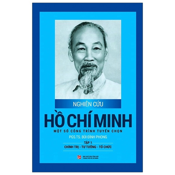 Nghiên Cứu Hồ Chí Minh - Một Số Công Trình Tuyển Chọn - Tập 1: Chính Trị - Tư Tưởng - Tổ Chức (Bìa Cứng) - PGS. TS. Bùi Đình Phong (Mới 100%) Tiểu sử, hồi ký, NXB Tổng Hợp TPHCM - SÁCH ĐẠI HỌC