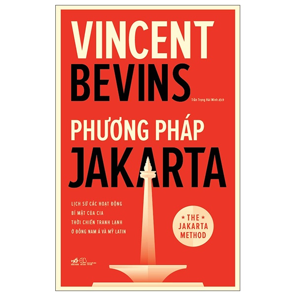 Phương Pháp Jakarta - Lịch Sử Các Hoạt Động Bí Mật Của CIA Thời Chiến Tranh Lạnh Ở Đông Nam Á Và Mỹ Latin - Vincent Bevins (Mới 100%) Lịch sử, địa lí thế giới, Nhã Nam - SÁCH ĐẠI HỌC