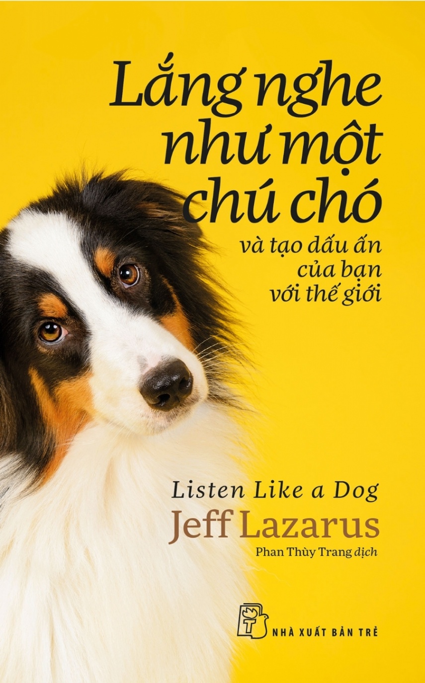 Lắng Nghe Như Một Chú Chó Và Tạo Dấu Ấn Của Bạn Với Thế Giới - Jeff Lazarus (Mới 100%) Nhân vật, bài học kinh doanh, NXB Trẻ - SÁCH ĐẠI HỌC
