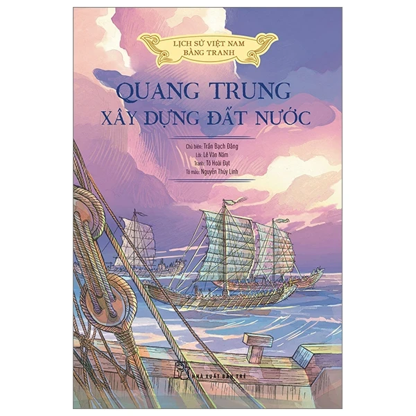 Lịch Sử Việt Nam Bằng Tranh - Quang Trung Xây Dựng Đất Nước - Tô Hoài Đạt, Lê Văn Năm, Nguyễn Thùy Linh, Trần Bạch Đằng (Mới 100%) Lịch sử, địa lí Việt Nam, NXB Trẻ - SÁCH ĐẠI HỌC