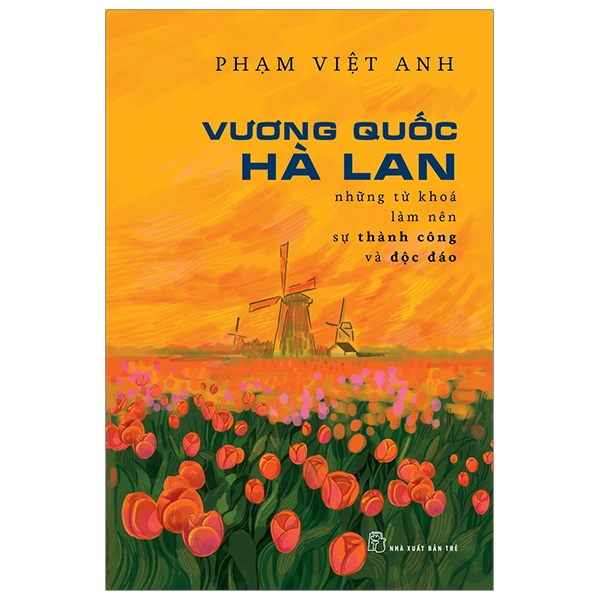 Vương Quốc Hà Lan - Những Từ Khóa Làm Nên Sự Thành Công Và Độc Đáo - Phạm Việt Anh (Mới 100%) Du ký, NXB Trẻ - SÁCH ĐẠI HỌC