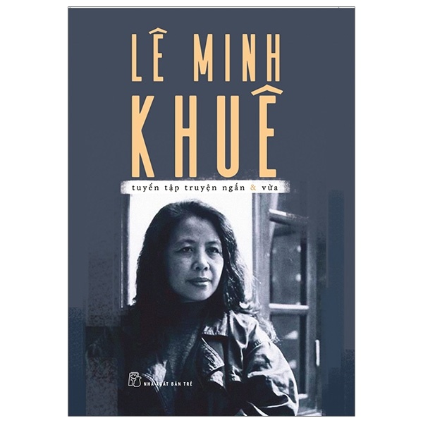 Lê Minh Khuê - Tuyển Tập Truyện Ngắn Và Vừa - Lê Minh Khuê (Mới 100%) Truyện ngắn, tản văn, NXB Trẻ - SÁCH ĐẠI HỌC