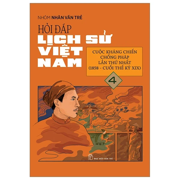 Hỏi Đáp Lịch Sử Việt Nam - Tập 4: Cuộc Kháng Chiến Chống Pháp Lần Thứ Nhất (1858-Cuối Thế Kỉ XIX) - Nhóm Nhân Văn Trẻ (Mới 100%) Lịch sử, địa lí Việt Nam, NXB Trẻ - SÁCH ĐẠI HỌC