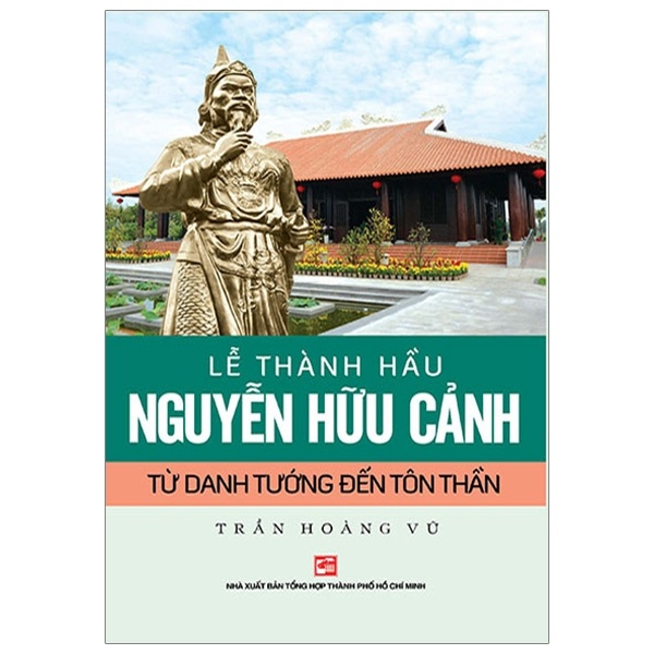 Lễ Thành Hầu Nguyễn Hữu Cảnh - Từ Danh Tướng Đến Tôn Thần - Trần Hoàng Vũ (Mới 100%) Lịch sử, địa lí Việt Nam, NXB Tổng Hợp TPHCM - SÁCH ĐẠI HỌC