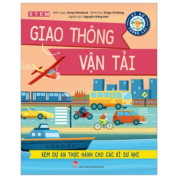 Kĩ Sư Tương Lai - STEM - Giao Thông Vận Tải - Sonya Newland, Diego Vaisberg (Mới 100%) Kiến thức bách khoa, NXB Kim Đồng - SÁCH ĐẠI HỌC