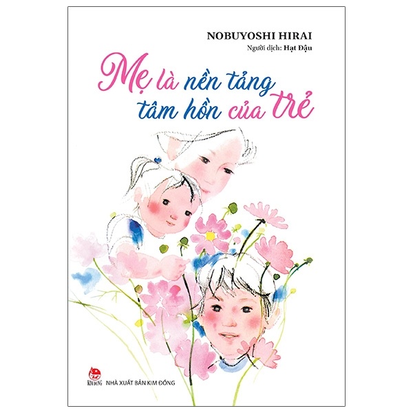 Mẹ Là Nền Tảng Tâm Hồn Của Trẻ - Nobuyoshi Hirai (Mới 100%) Cẩm nang làm cha mẹ, NXB Kim Đồng - SÁCH ĐẠI HỌC