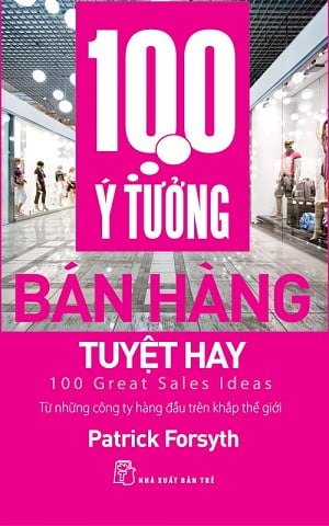 100 Ý Tưởng Bán Hàng Tuyệt Hay - Patrick Forsyth (Mới 100%) Marketing, bán hàng, NXB Trẻ - SÁCH ĐẠI HỌC