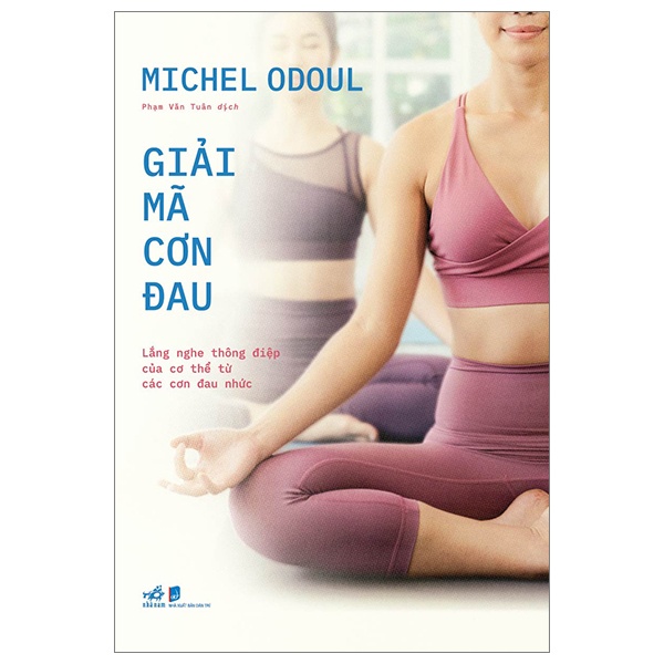 Giải Mã Cơn Đau - Lắng Nghe Thông Điệp Của Cơ Thể Từ Các Cơn Đau Nhức - Michel Odoul (Mới 100%) Sách y học hiện đại, Nhã Nam - SÁCH ĐẠI HỌC