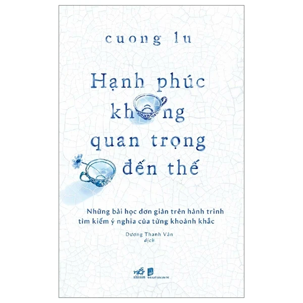 Hạnh Phúc Không Quan Trọng Đến Thế - Cuong Lu (Mới 100%) Phật giáo, Nhã Nam - SÁCH ĐẠI HỌC