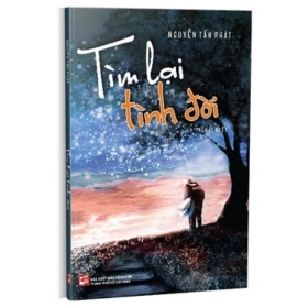 Tìm Lại Tình Đời - Nguyễn Tấn Phát (Mới 100%) Tiểu thuyết, NXB Tổng Hợp TPHCM - SÁCH ĐẠI HỌC