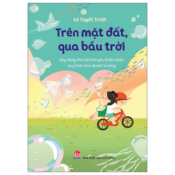 Trên Mặt Đất, Qua Bầu Trời - Xây Dựng Cho Trẻ Tình Yêu Thiên Nhiên Và Ý Thức Bảo Vệ Môi Trường - Lê Tuyết Trinh (Mới 100%) Kiến thức, kỹ năng sống cho trẻ, NXB Kim Đồng - SÁCH ĐẠI HỌC