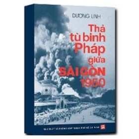 Thả tù binh pháp giữa Sài Gòn 1950 - Dương Linh (Mới 100%) Lịch sử, địa lí Việt Nam, NXB Tổng Hợp TPHCM - SÁCH ĐẠI HỌC