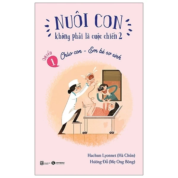 Nuôi Con Không Phải Là Cuộc Chiến 2 - Quyển 1: Chào Con - Em Bé Sơ Sinh - Hachun Lyonnet, Hương Đỗ (Mới 100%) Cẩm nang làm cha mẹ, Thái Hà Books - SÁCH ĐẠI HỌC