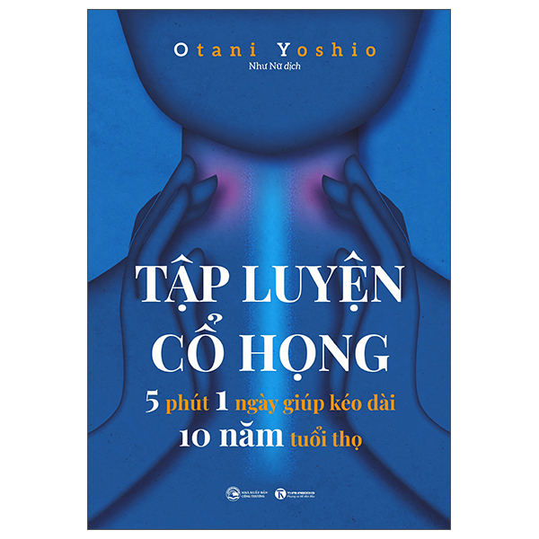Tập Luyện Cổ Họng - 5 Phút 1 Ngày Giúp Kéo Dài 10 Năm Tuổi Thọ - Otani Yoshio (Mới 100%) Sách y học hiện đại, Thái Hà Books - SÁCH ĐẠI HỌC