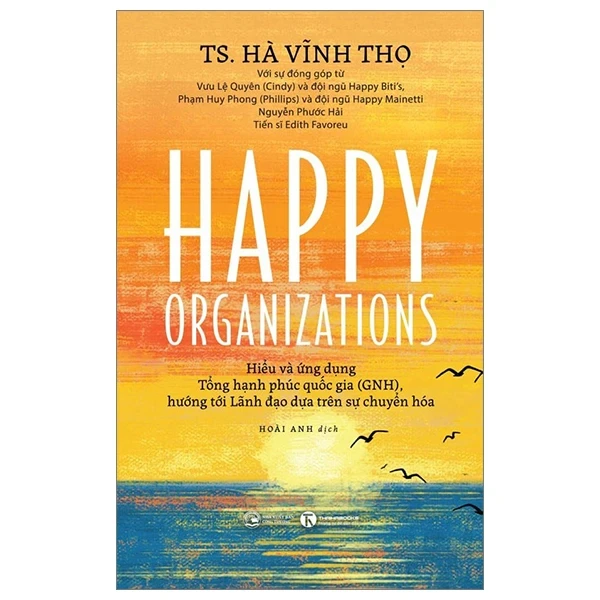 Happy Organizations - Hiểu Và Ứng Dụng Tổng Hạnh Phúc Quốc Gia (GNH), Hướng Tới Lãnh Đạo Dựa Trên Sự Chuyển Hoá - TS. Hà Vĩnh Thọ (Mới 100%) Sách tâm lý, Thái Hà Books - SÁCH ĐẠI HỌC