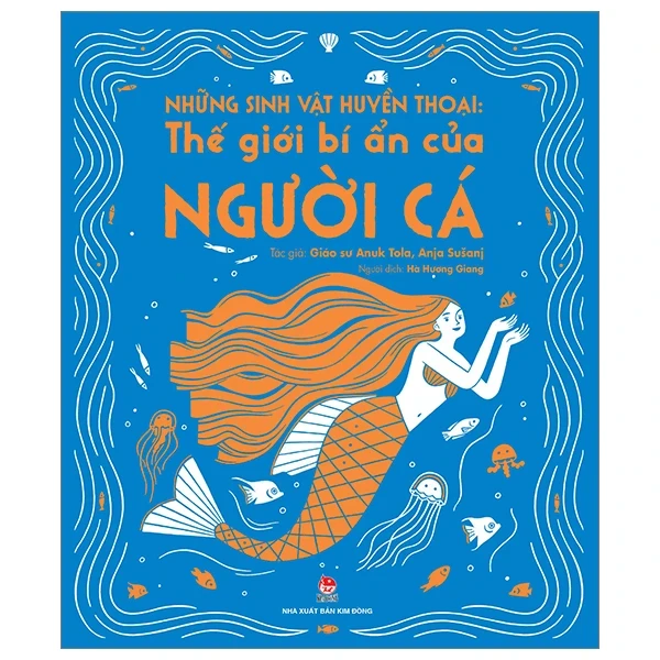 Những Sinh Vật Huyền Thoại - Thế Giới Bí Ẩn Của Người Cá - GS. Anuk Tola, Anja Sušanj (Mới 100%) Kiến thức bách khoa, NXB Kim Đồng - SÁCH ĐẠI HỌC