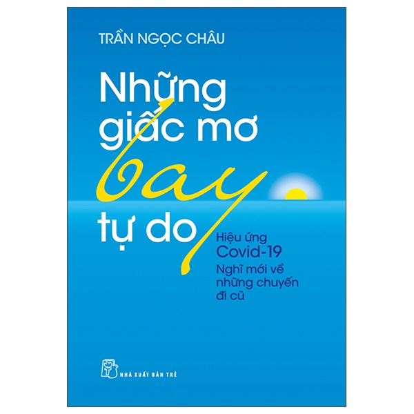 Những Giấc Mơ Bay Tự Do - Hiệu Ứng Covid19 - Nghĩ Mới Về Những Chuyến Đi Cũ - Trần Ngọc Châu (Mới 100%) Tiểu thuyết, NXB Trẻ - SÁCH ĐẠI HỌC