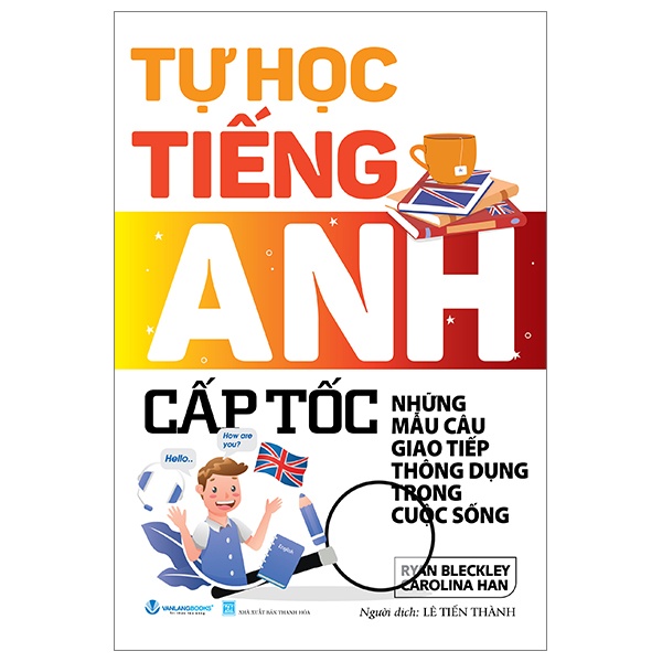 Tự Học Tiếng Anh Cấp Tốc - Những Mẫu Câu Giao Tiếp Thông Dụng Trong Cuộc Sống - Ryan Bleckley, Carolina Han (Mới 100%) Tiếng Anh, Văn Lang Books - SÁCH ĐẠI HỌC