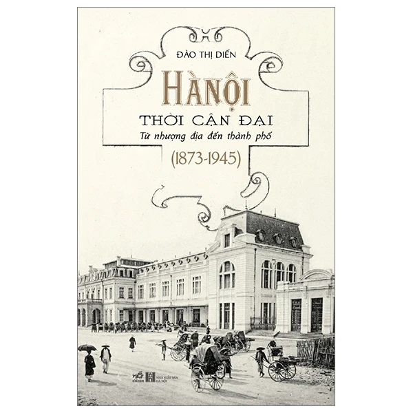 Hà Nội Thời Cận Đại - Từ Nhượng Địa Đến Thành Phố (1873-1945) - Đào Thị Diến (Mới 100%) Lịch sử, địa lí Việt Nam, Nhã Nam - SÁCH ĐẠI HỌC