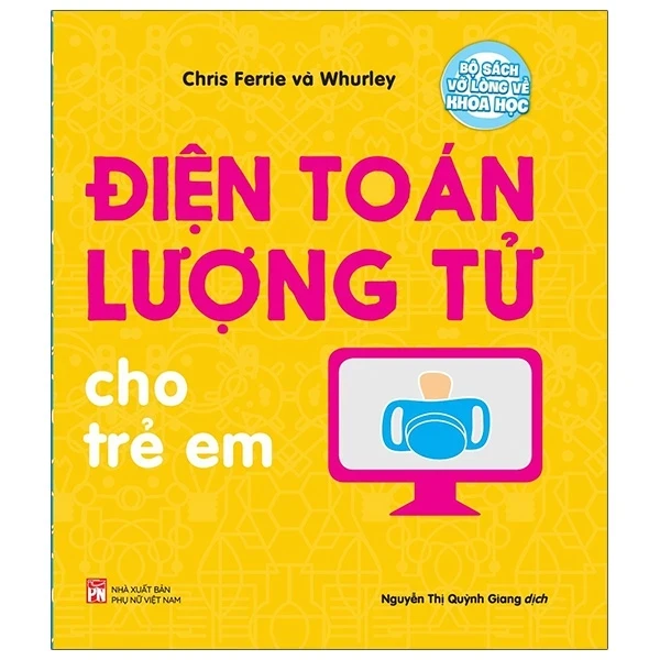 Bộ Sách Vỡ Lòng Về Khoa Học - Quantum Computing: Điện Toán Lượng Tử Cho Trẻ Em - Chris Ferrie, Whurley (Mới 100%) Kiến thức bách khoa, NXB Phụ Nữ - SÁCH ĐẠI HỌC