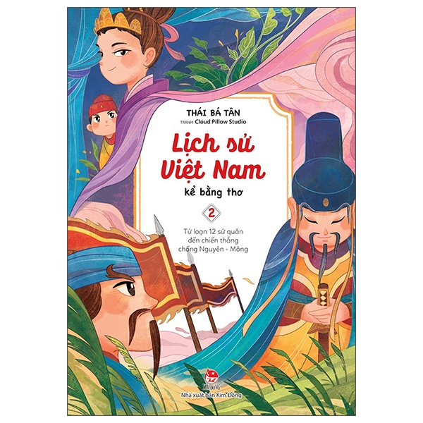 Lịch Sử Việt Nam Kể Bằng Thơ - Tập 2: Từ Loạn 12 Sứ Quân Đến Chiến Thắng Chống Nguyên - Mông - Thái Bá Tân, Cloud Pillow Studio (Mới 100%) Truyện thiếu nhi, NXB Kim Đồng - SÁCH ĐẠI HỌC