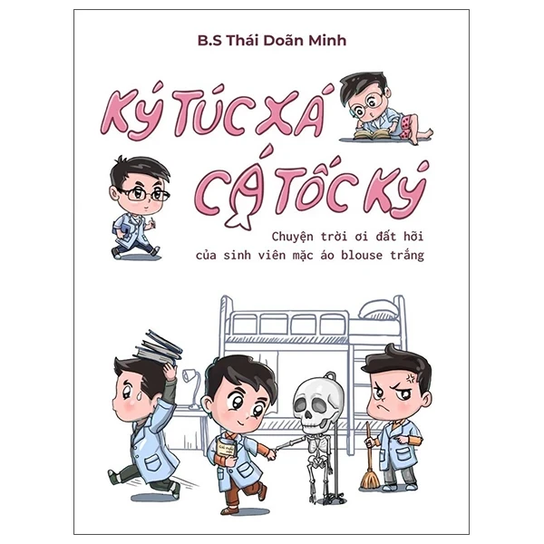 Ký Túc Xá - Cá Tốc Ký - Chuyện Trời Ơi Đất Hỡi Của Sinh Viên Mặc Áo Blouse Trắng - BS. Thái Doãn Minh (Mới 100%) Truyện ngắn, tản văn, NXB Phụ Nữ - SÁCH ĐẠI HỌC