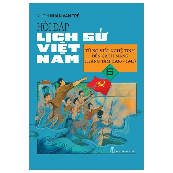 Hỏi Đáp Lịch Sử Việt Nam - Tập 6: Từ Xô Viết Nghệ Tĩnh Đến Cách Mạng Tháng 8 (1930-1945) - Nhóm Nhân Văn Trẻ (Mới 100%) Lịch sử, địa lí Việt Nam, NXB Trẻ - SÁCH ĐẠI HỌC