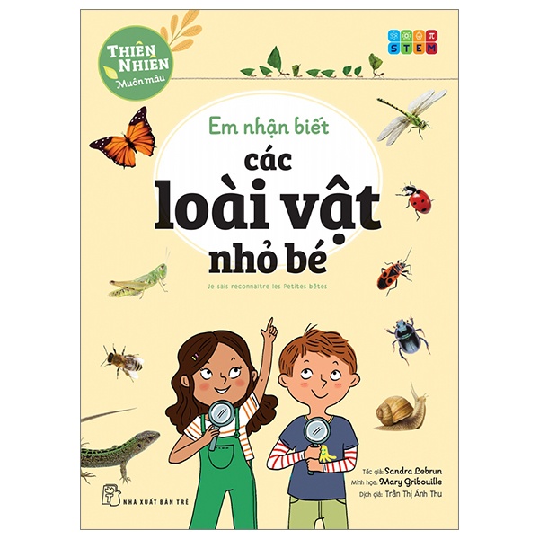 Thiên Nhiên Muôn Màu - STEM - Em Nhận Biết Các Loài Vật Nhỏ Bé - Sandra Lebrun, Mary Gribouille (Mới 100%) Kiến thức bách khoa, NXB Trẻ - SÁCH ĐẠI HỌC