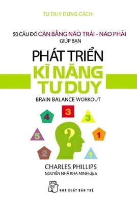 Tư Duy Đúng Cách - 50 Câu Đố Cân Bằng Não Trái - Não Phải Giúp Bạn Phát Triển Kĩ Năng Tư Duy - Charles Phillips (Mới 100%) Sách tư duy, kỹ năng sống, NXB Trẻ - SÁCH ĐẠI HỌC