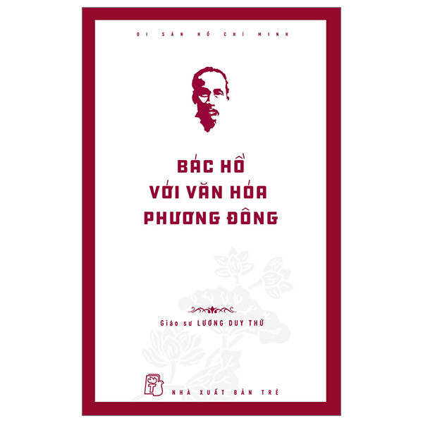 Di Sản Hồ Chí Minh - Bác Hồ Với Văn Hóa Phương Đông - GS Lương Duy Thứ (Mới 100%) Tiểu sử, hồi ký, NXB Trẻ - SÁCH ĐẠI HỌC