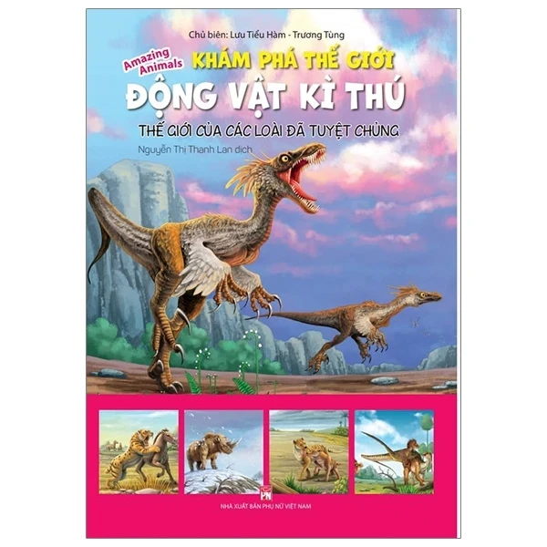 Khám Phá Thế Giới Động Vật Kì Thú - Thế Giới Của Các Loài Đã Tuyệt Chủng - Lưu Tiều Hàm, Trương Tùng (Mới 100%) Kiến thức bách khoa, NXB Phụ Nữ - SÁCH ĐẠI HỌC