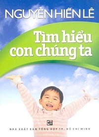 Tìm Hiểu Con Chúng Ta (NXB Tổng Hợp) - Nguyễn Hiến Lê (Mới 100%) Cẩm nang làm cha mẹ, NXB Tổng Hợp TPHCM - SÁCH ĐẠI HỌC