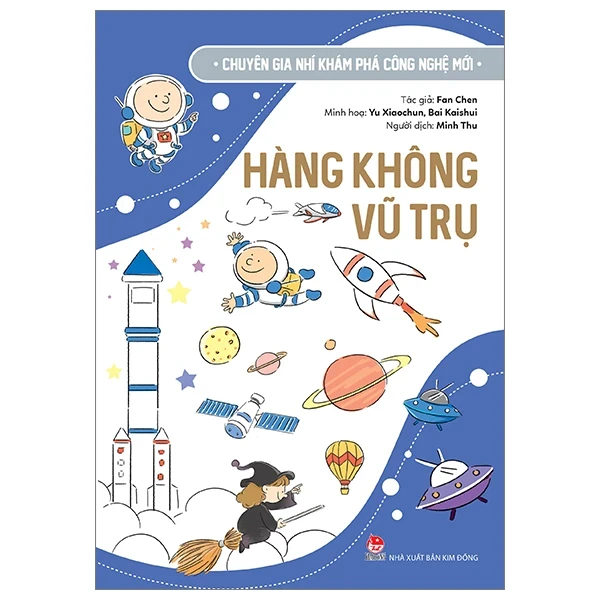 Chuyên Gia Nhí Khám Phá Công Nghệ Mới - Hàng Không Vũ Trụ - Fan Chen, Yu Xiaochun, Bai Kaishui (Mới 100%) Kiến thức bách khoa, NXB Kim Đồng - SÁCH ĐẠI HỌC