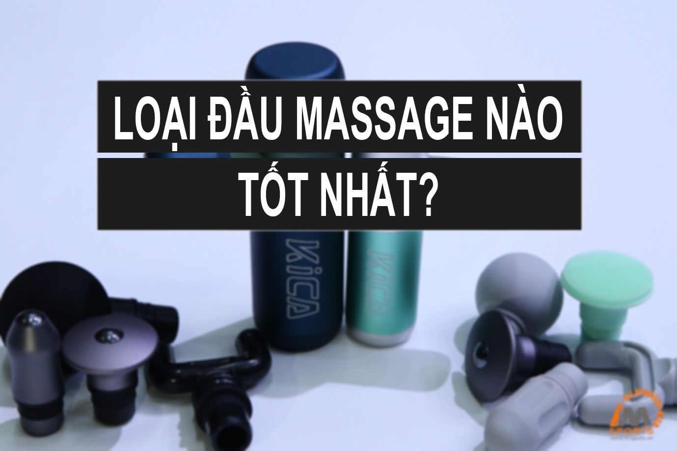 Công dụng của các đầu massage máy massage cầm tay Kica