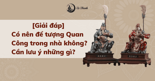 [Giải đáp] Có nên để tượng Quan Công trong nhà không? Cần lưu ý những gì?