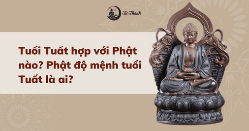 Tuổi Tuất hợp với Phật nào? Phật độ mệnh tuổi Tuất là ai?