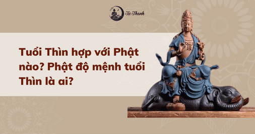 Tuổi Thìn hợp với Phật nào? Phật độ mệnh tuổi Thìn là ai?