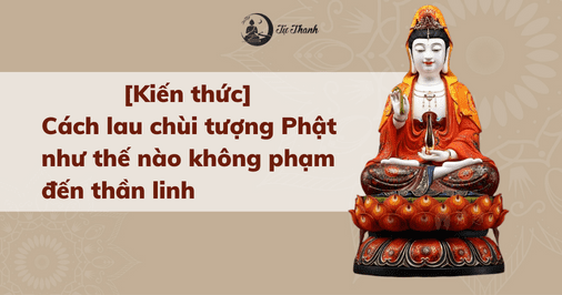 [Kiến thức] Cách lau chùi tượng Phật như thế nào không phạm đến thần linh