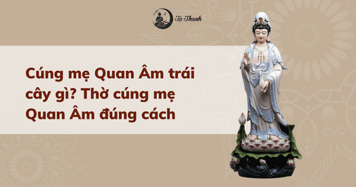 Cúng mẹ Quan Âm trái cây gì? Thờ cúng mẹ Quan Âm đúng cách